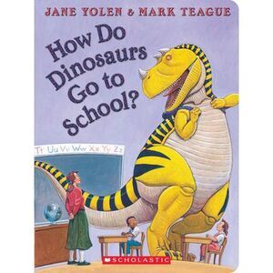 How Do Dinosaurs Go to School? -- Jane Yolen